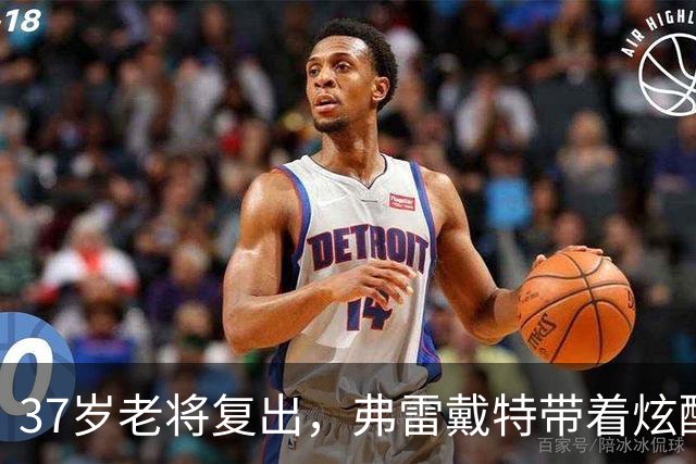 37岁老将复出，弗雷戴特带着炫酷的篮球魔法回来了！